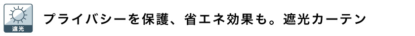 遮光カーテンは外からの視線を遮り、遮熱保温にもなります。