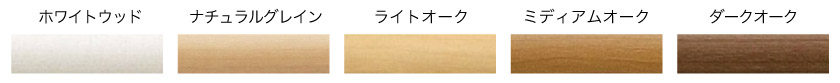 カラーは全5色。ホワイトウッド、ナチュラルグレイン、ライトオーク、ミディアムオーク、ダークオークです。