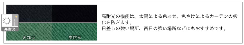 高耐光の機能は、太陽による色あせ、色やけによるカーテンの劣化を防ぎます。日差しの強い場所、西日の強い場所などにもおすすめです