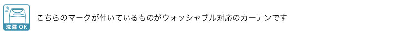 洗濯OKのマークがついている商品がウォッシャブル生地のカーテンです。